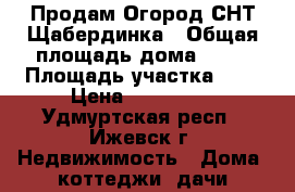 Продам Огород СНТ Щабердинка › Общая площадь дома ­ 70 › Площадь участка ­ 4 › Цена ­ 480 000 - Удмуртская респ., Ижевск г. Недвижимость » Дома, коттеджи, дачи продажа   